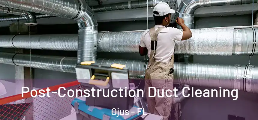 Post-Construction Duct Cleaning Ojus - FL